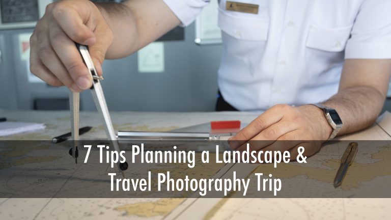 7 Tips to Plan a Landscape and Travel Photography Trip