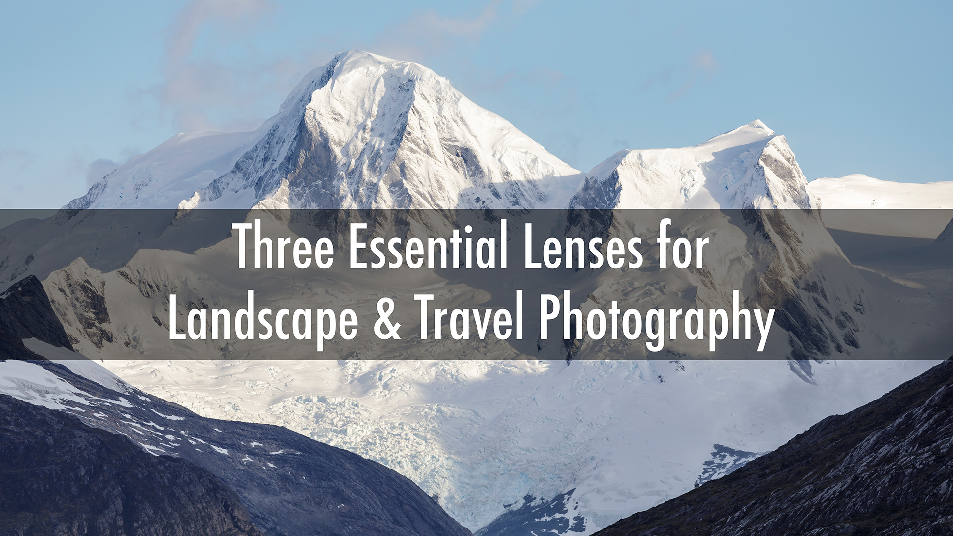 Three essential lenses for landscape and travel photography